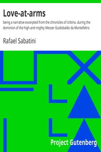 Love-at-arms : being a narrative excerpted from the chronicles of Urbino, during the dominion of the high and mighty Messer Guidobaldo da Montefeltro