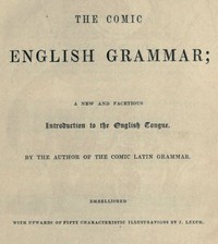 The Comic English Grammar: A New and Facetious Introduction to the English…