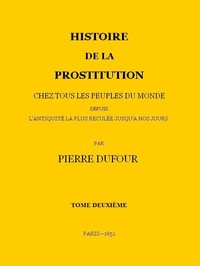Histoire de la prostitution chez tous les peuples du monde depuis l'antiquité…