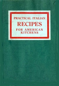 Practical Italian recipes for American kitchens : Sold to aid the families of…