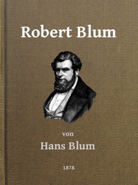 Robert Blum: Ein Zeit- und Charakterbild für das deutsche Volk
