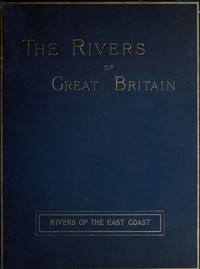 The Rivers of Great Britain, Descriptive, Historical, Pictorial: Rivers of the…