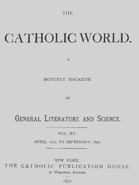 The Catholic World, Vol. 15, Nos. 85-90, April 1872-September 1872