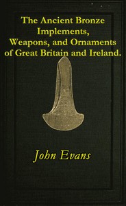 The Ancient Bronze Implements, Weapons, and Ornaments, of Great Britain and…