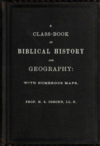 A Class-Book of Biblical History and Geography