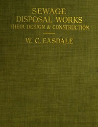Sewage Disposal Works: Their Design and Construction
