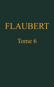 Œuvres complètes de Gustave Flaubert, tome 6: Trois contes, suivis de mélanges…
