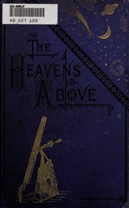 The Heavens Above: A Popular Handbook of Astronomy