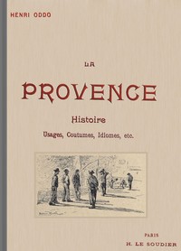 La Provence: Usages, coutumes, idiomes depuis les origines; le Félibrige et son…
