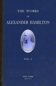 The works of Alexander Hamilton (vol. 1 of 7) : comprising his correspondence,…
