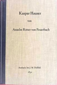 Kaspar Hauser : Beispiel eines Verbrechens am Seelenleben des Menschen