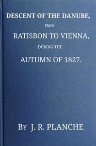 Descent of the Danube, from Ratisbon to Vienna, during the autumn of 1827…