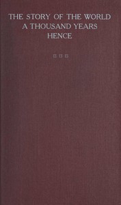 The story of the world a thousand years hence : An interesting scientific…