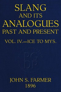 Slang and its analogues past and present, volume 4 [of 7] : A dictionary,…